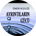 ÖMER KIZILÖZ AYRINTILARIN GÜCÜ